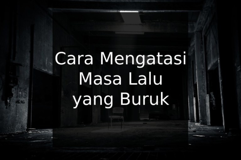 Cara Mengatasi Masa Lalu yang Buruk Cara Mengatasi Masa Lalu yang Buruk
