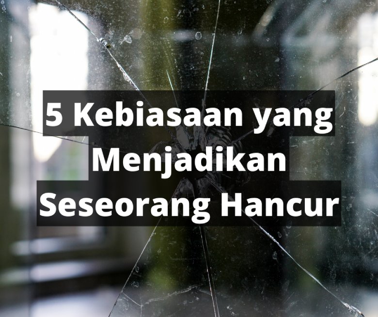 5 Kebiasaan yang Menjadikan Seseorang Hancur