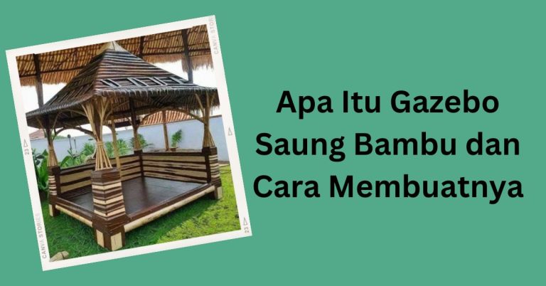 Apa Itu Gazebo Saung Bambu dan Cara Membuatnya